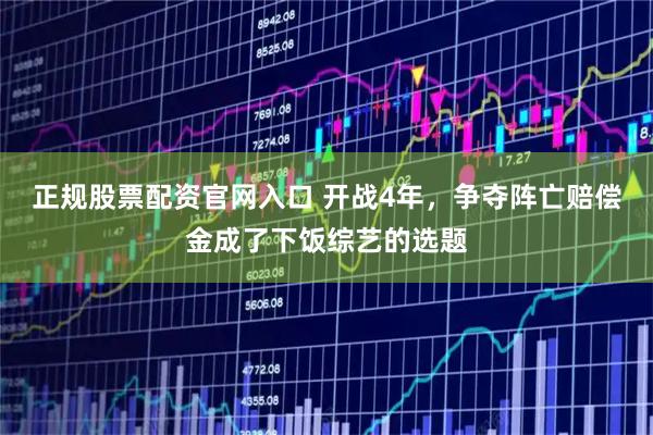 正规股票配资官网入口 开战4年，争夺阵亡赔偿金成了下饭综艺的选题