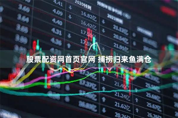 股票配资网首页官网 捕捞归来鱼满仓